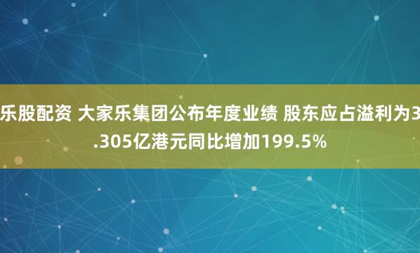 乐股配资 大家乐集团公布年度业绩 股东应占溢利为3.305亿港元同比增加199.5%