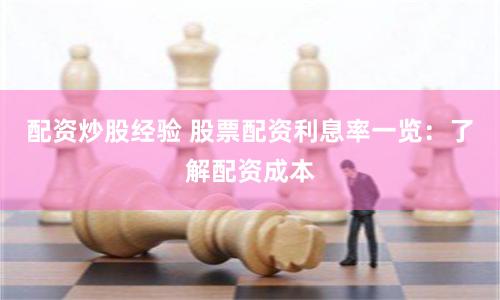 配资炒股经验 股票配资利息率一览：了解配资成本